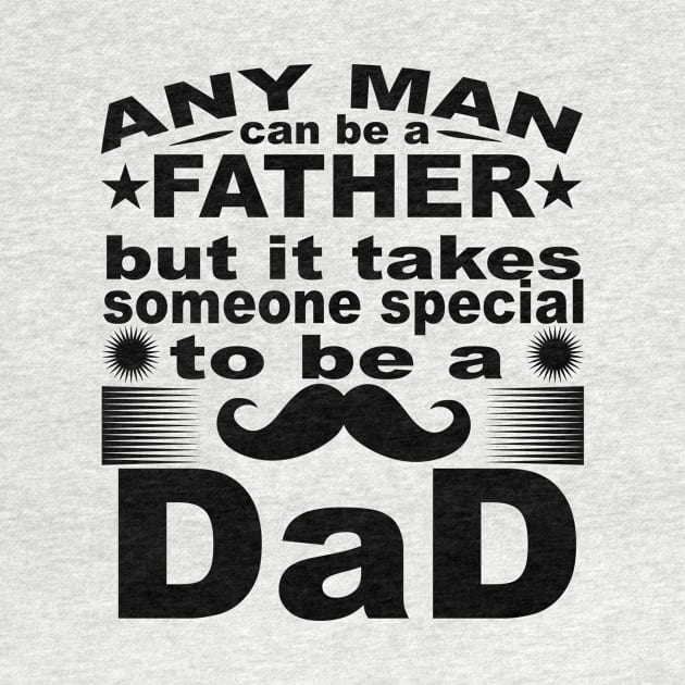 Any Man Can Be A Father But It Takes Some Special To Be a Dad by T-Culture